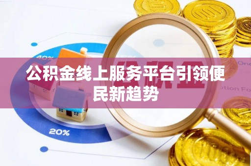 东城公积金线上服务平台引领便民新趋势