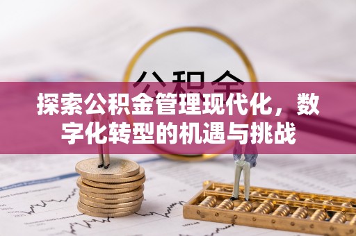 东城探索公积金管理现代化，数字化转型的机遇与挑战