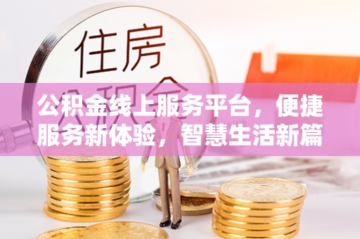 东城公积金线上服务平台，便捷服务新体验，智慧生活新篇章