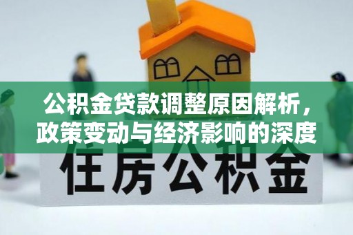 东城公积金贷款调整原因解析，政策变动与经济影响的深度探讨