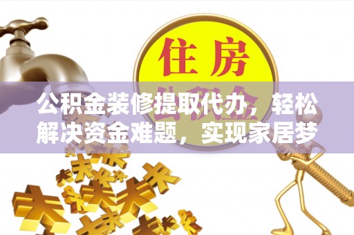 东城公积金装修提取代办，轻松解决资金难题，实现家居梦想