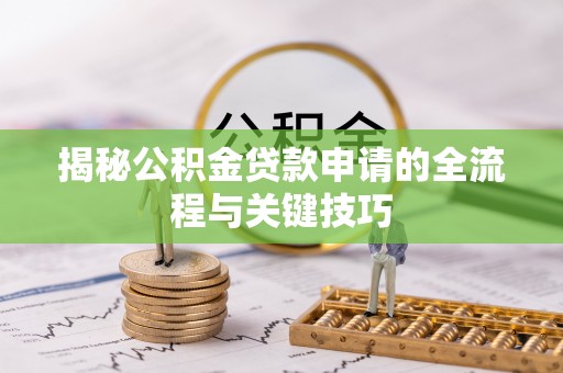 东城揭秘公积金贷款申请的全流程与关键技巧