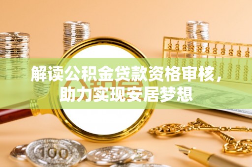 东城解读公积金贷款资格审核，助力实现安居梦想