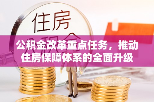 东城公积金改革重点任务，推动住房保障体系的全面升级