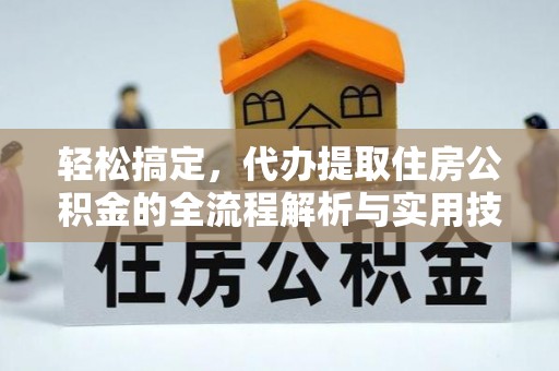 东城轻松搞定，代办提取住房公积金的全流程解析与实用技巧