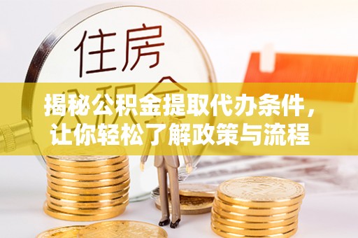 东城揭秘公积金提取代办条件，让你轻松了解政策与流程