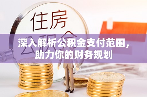 东城深入解析公积金支付范围，助力你的财务规划