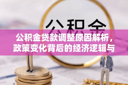 东城公积金贷款调整原因解析，政策变化背后的经济逻辑与民生考量